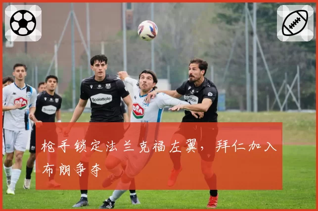 枪手锁定法兰克福左翼，拜仁加入布朗争夺