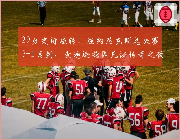 29分史诗逆转!纽约尼克斯总决赛3-1马刺,麦迪逊花园见证传奇之夜