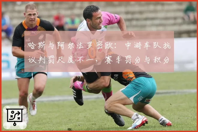 哈斯与阿尔法罗密欧:中游车队抗议判罚尺度不一,赛季罚分与积分损失对比